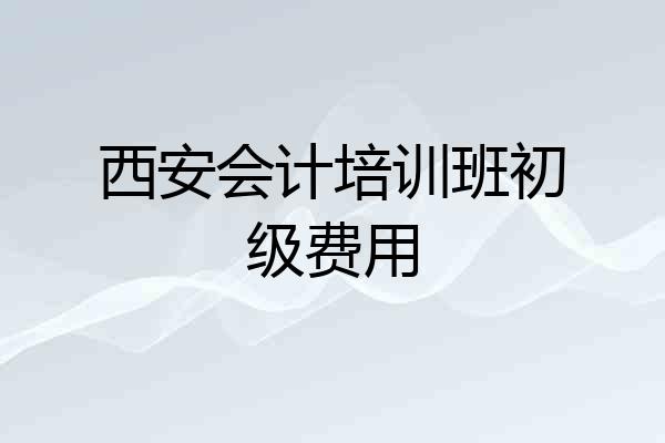 西安会计培训班初级费用