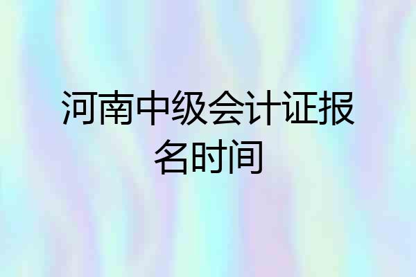 河南中级会计证报名时间