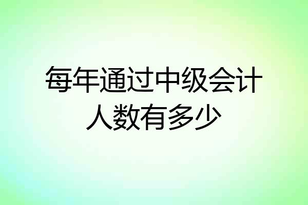 每年通过中级会计人数有多少