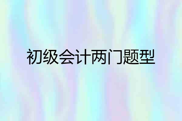 初级会计两门题型