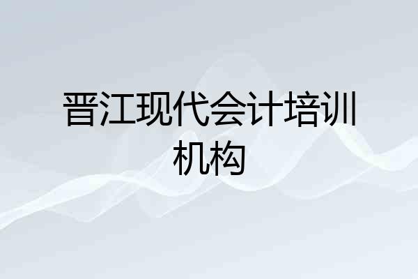 晋江现代会计培训机构