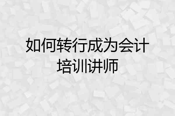 如何转行成为会计培训讲师