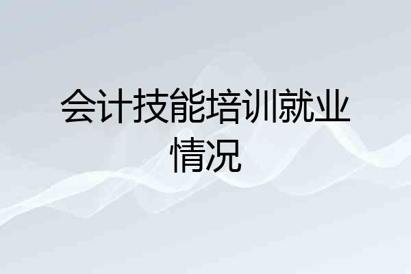会计技能培训就业情况