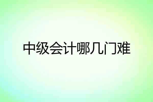 中级会计哪几门难
