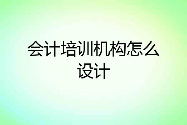 会计培训机构怎么设计