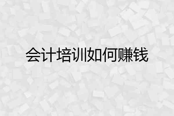 会计培训如何赚钱