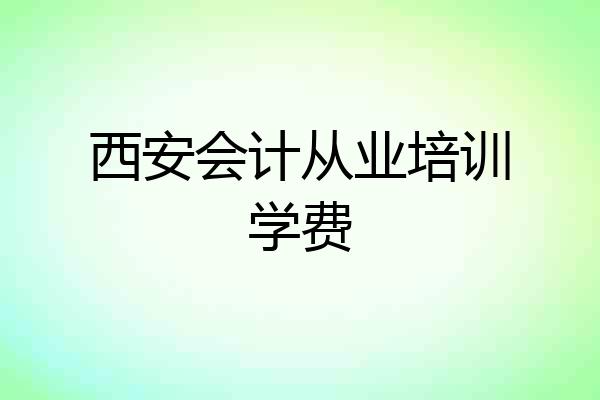 西安会计从业培训学费