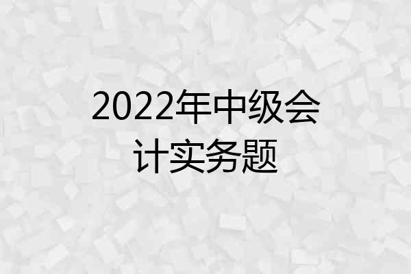 2022年中级会计实务题