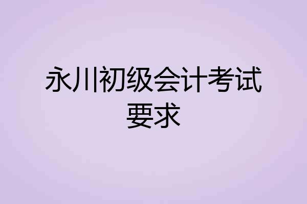 永川初级会计考试要求