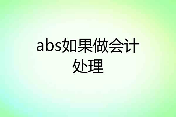 abs如果做会计处理