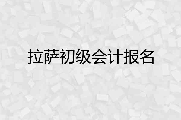 拉萨初级会计报名