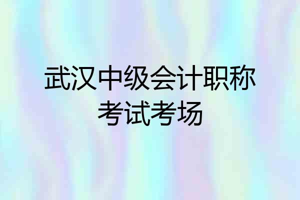 武汉中级会计职称考试考场