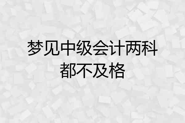 梦见中级会计两科都不及格