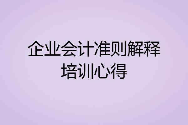 企业会计准则解释培训心得