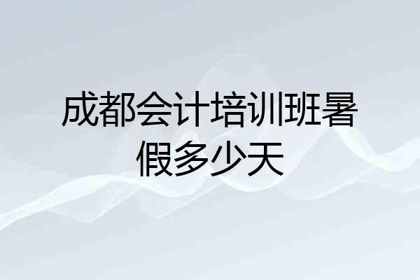 成都会计培训班暑假多少天