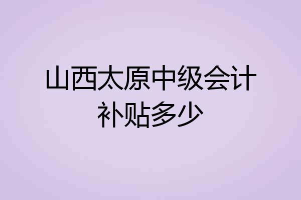 山西太原中级会计补贴多少