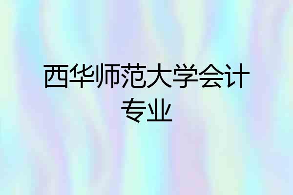 西华师范大学会计专业