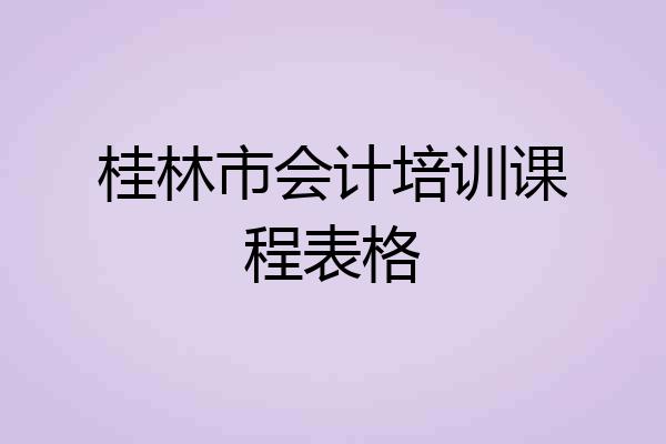 桂林市会计培训课程表格