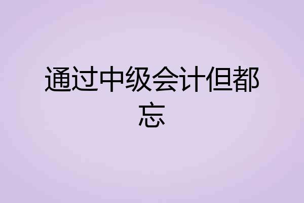 通过中级会计但都忘