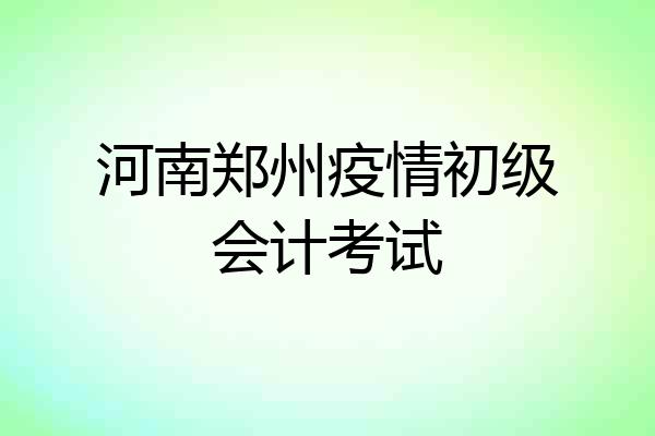 河南郑州疫情初级会计考试