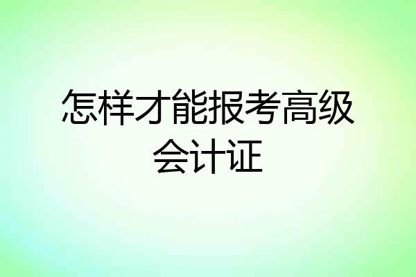 怎样才能报考高级会计证