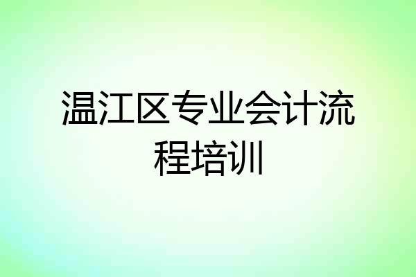 温江区专业会计流程培训