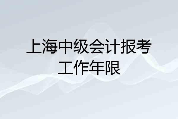 上海中级会计报考工作年限