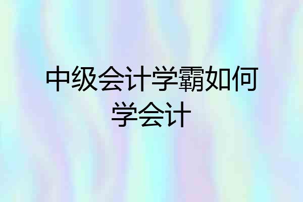 中级会计学霸如何学会计