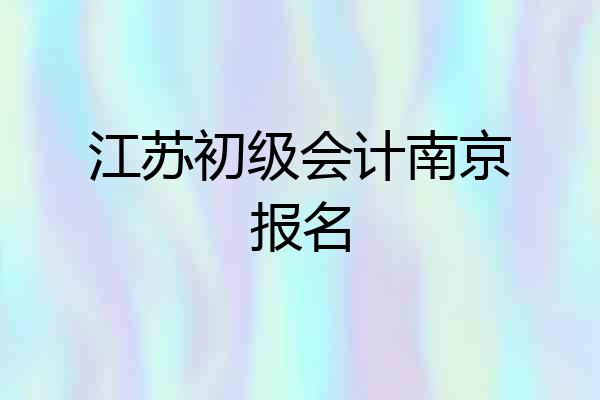 江苏初级会计南京报名