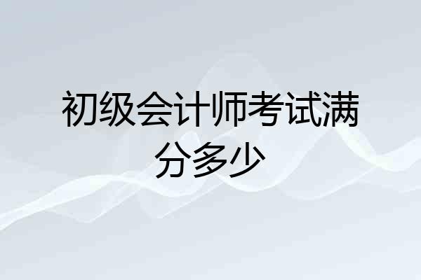 初级会计师考试满分多少
