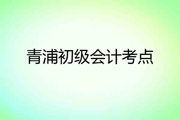 青浦初级会计考点
