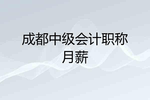 成都中级会计职称月薪