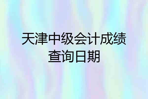 天津中级会计成绩查询日期
