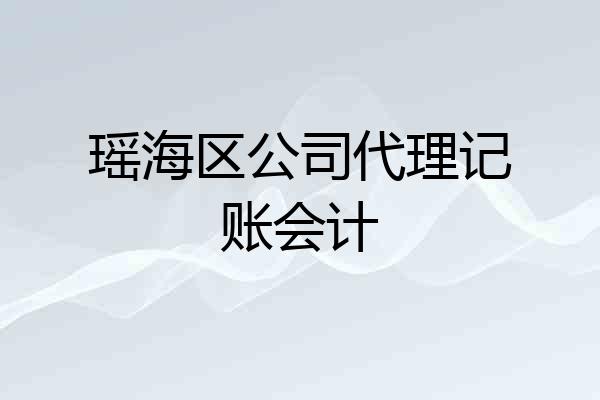 瑶海区公司代理记账会计