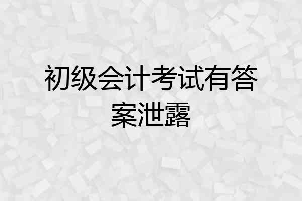 初级会计考试有答案泄露
