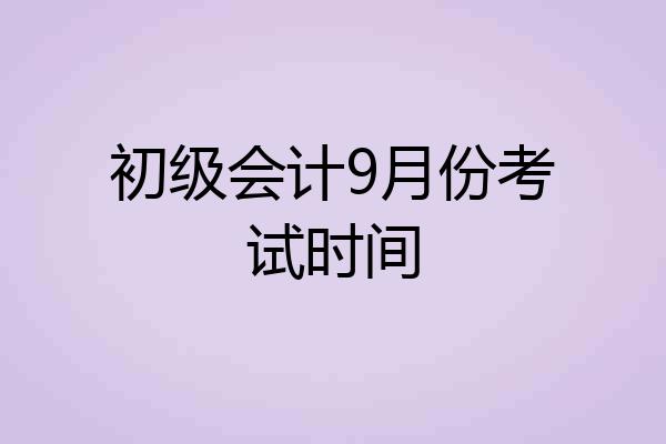 初级会计9月份考试时间