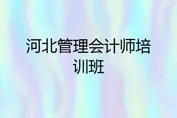 河北管理会计师培训班