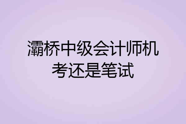 灞桥中级会计师机考还是笔试