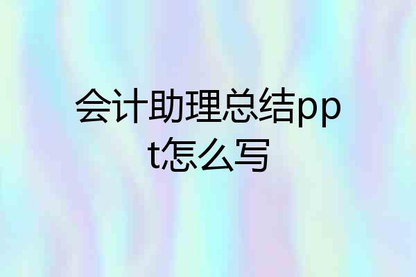 会计助理总结ppt怎么写