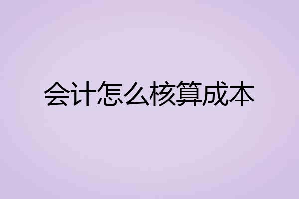 会计怎么核算成本