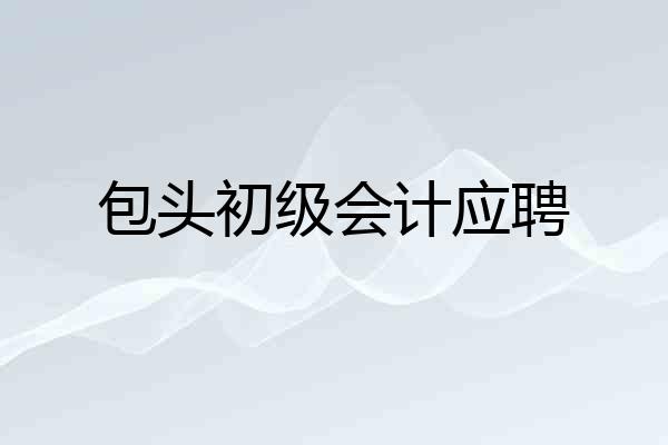 包头初级会计应聘