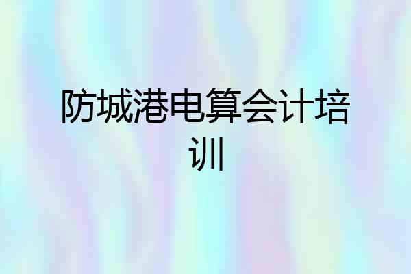 防城港电算会计培训