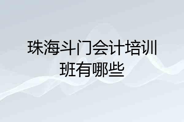 珠海斗门会计培训班有哪些