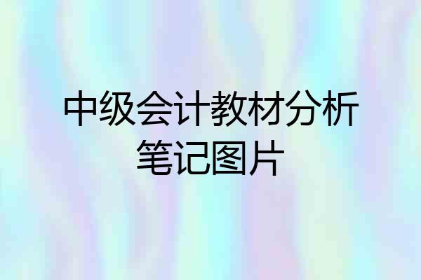 中级会计教材分析笔记图片