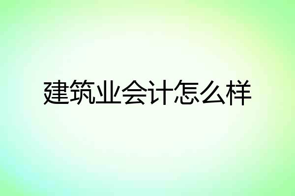 建筑业会计怎么样