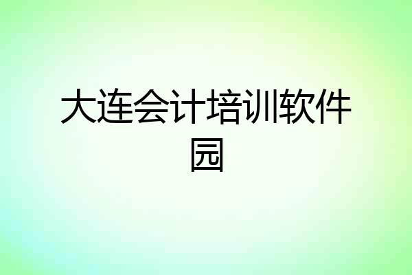 大连会计培训软件园