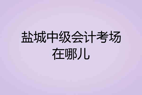盐城中级会计考场在哪儿