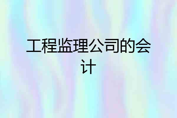 工程监理公司的会计