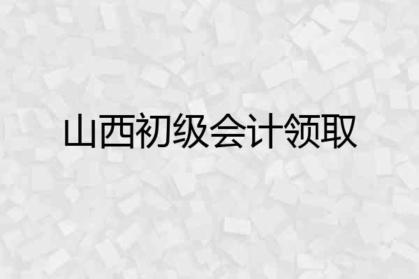 山西初级会计领取