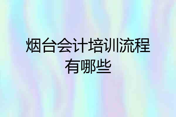 烟台会计培训流程有哪些